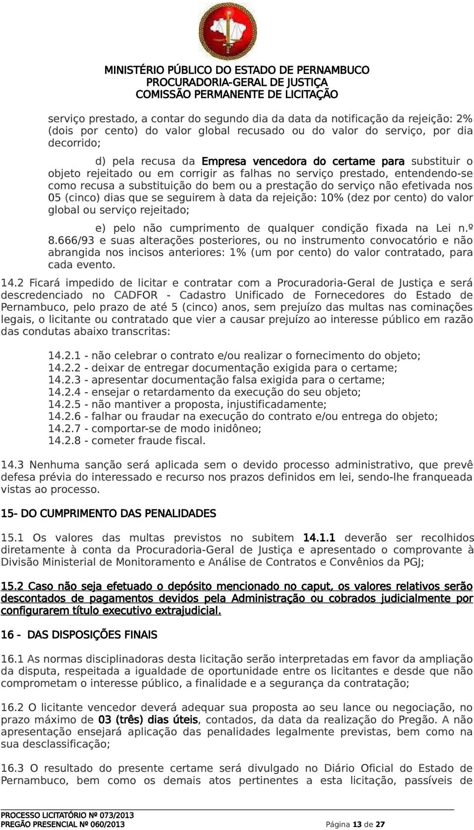 (cinco) dias que se seguirem à data da rejeição: 10% (dez por cento) do valor global ou serviço rejeitado; e) pelo não cumprimento de qualquer condição fixada na Lei n.º 8.