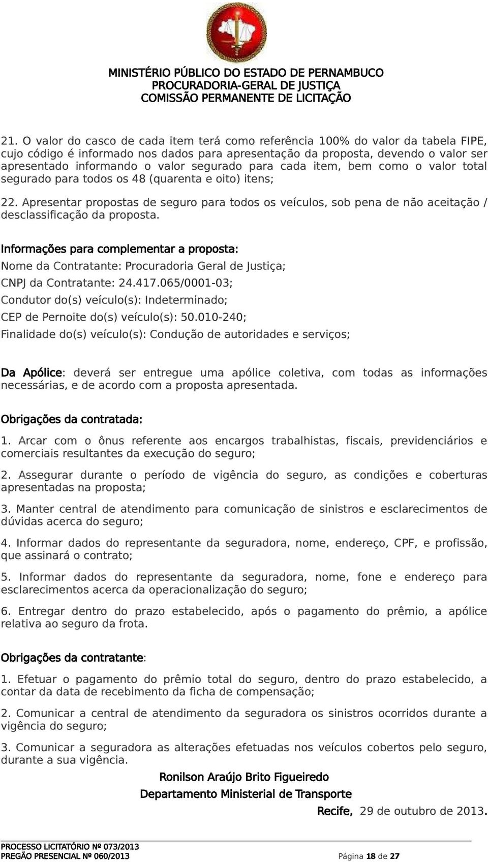 Apresentar propostas de seguro para todos os veículos, sob pena de não aceitação / desclassificação da proposta.