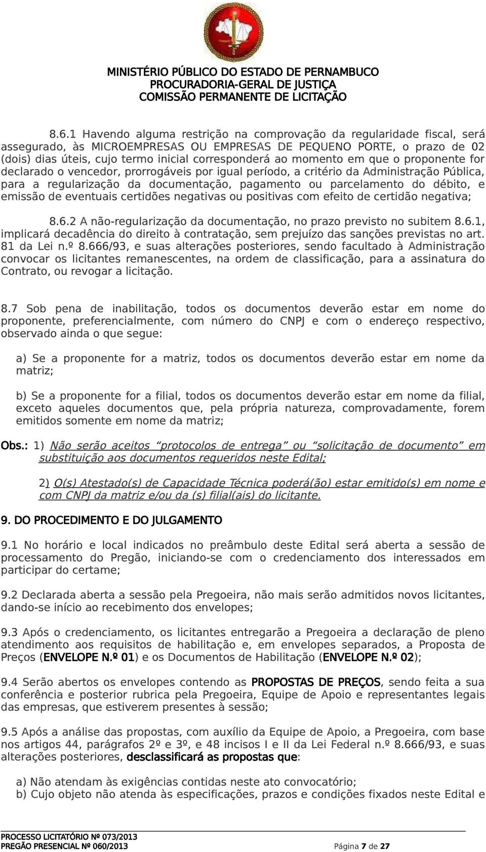 débito, e emissão de eventuais certidões negativas ou positivas com efeito de certidão negativa; 8.6.2 A não-regularização da documentação, no prazo previsto no subitem 8.6.1, implicará decadência do direito à contratação, sem prejuízo das sanções previstas no art.