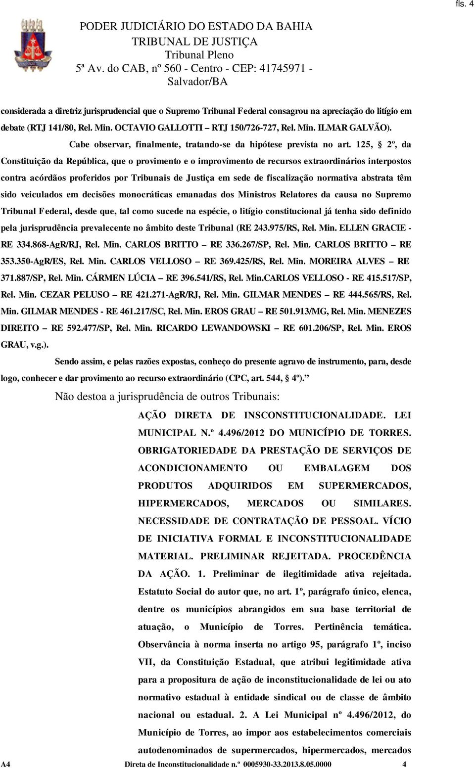 125, 2º, da Constituição da República, que o provimento e o improvimento de recursos extraordinários interpostos contra acórdãos proferidos por Tribunais de Justiça em sede de fiscalização normativa