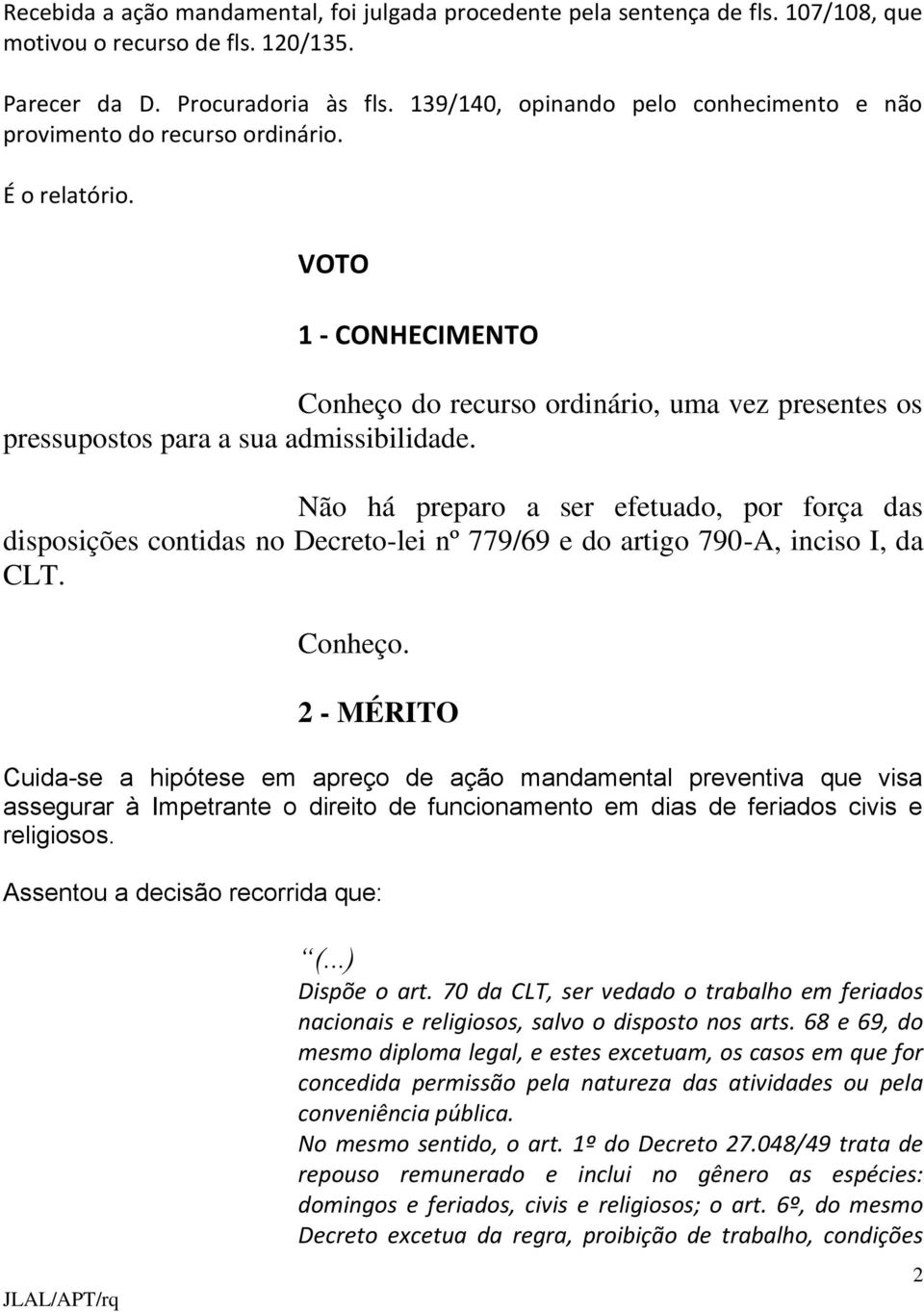 VOTO 1 - CONHECIMENTO Conheço do recurso ordinário, uma vez presentes os pressupostos para a sua admissibilidade.