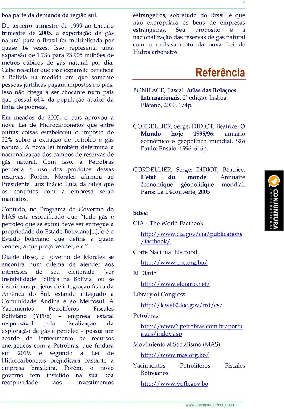 Cabe ressaltar que essa expansão beneficia a Bolívia na medida em que somente pessoas jurídicas pagam impostos no país.