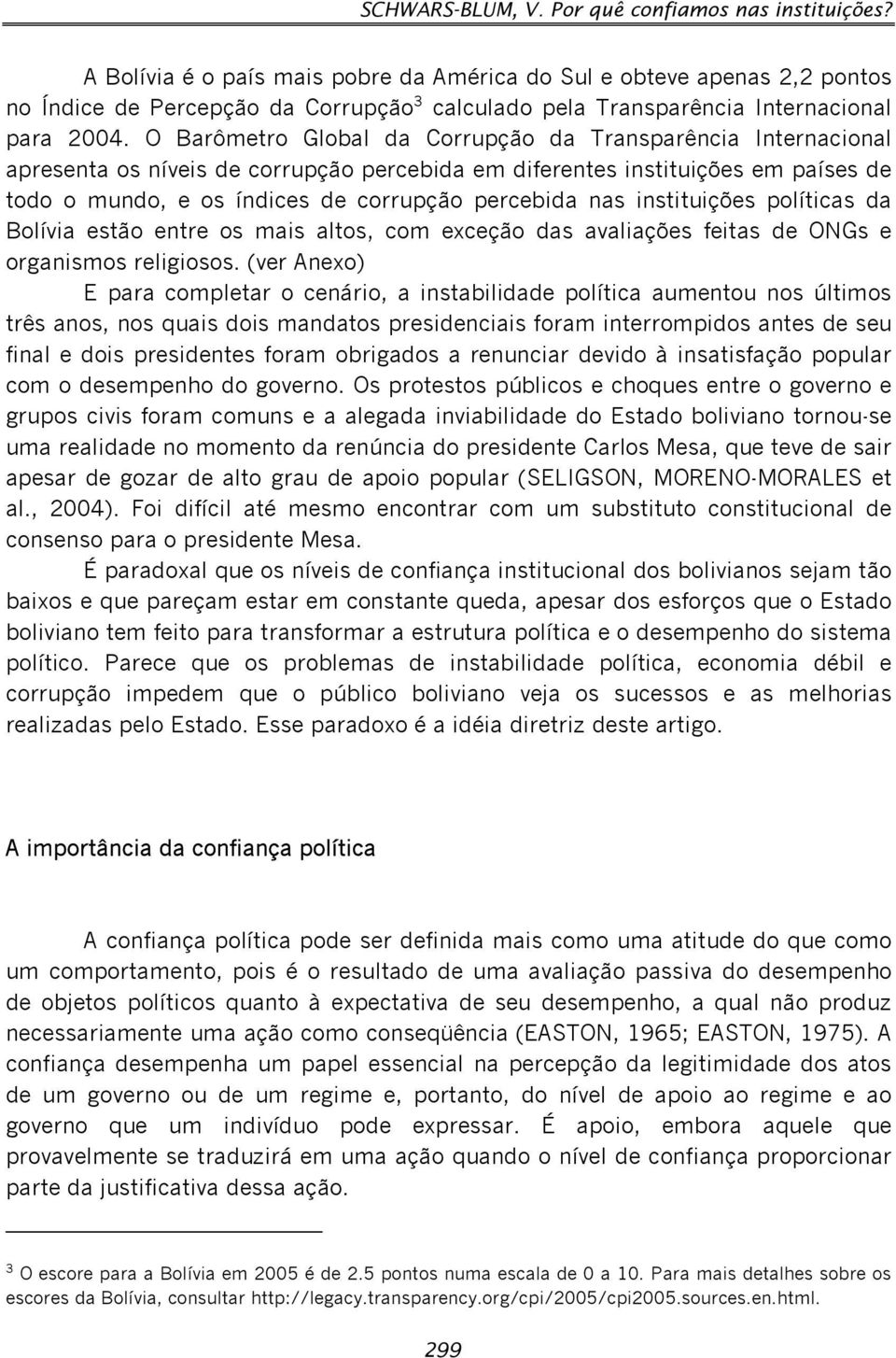 O Barômetro Global da Corrupção da Transparência Internacional apresenta os níveis de corrupção percebida em diferentes instituições em países de todo o mundo, e os índices de corrupção percebida nas