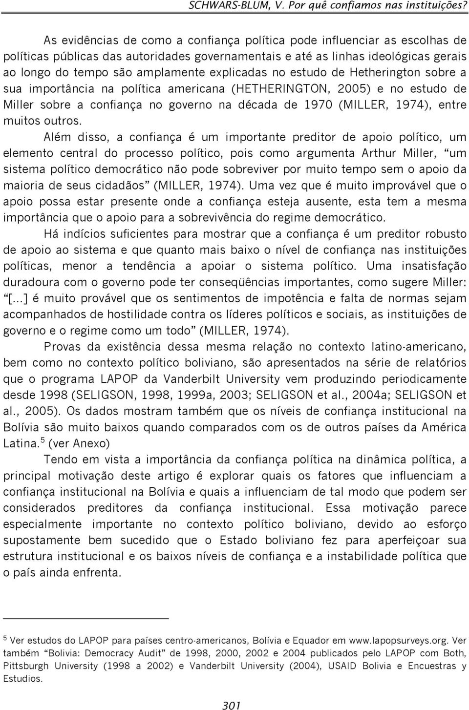 explicadas no estudo de Hetherington sobre a sua importância na política americana (HETHERINGTON, 2005) e no estudo de Miller sobre a confiança no governo na década de 1970 (MILLER, 1974), entre