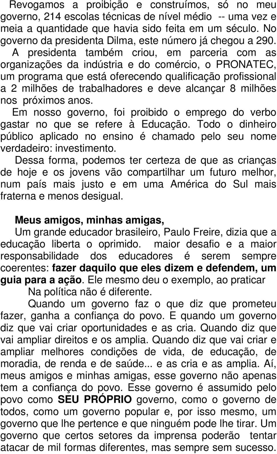 A presidenta também criou, em parceria com as organizações da indústria e do comércio, o PRONATEC, um programa que está oferecendo qualificação profissional a 2 milhões de trabalhadores e deve