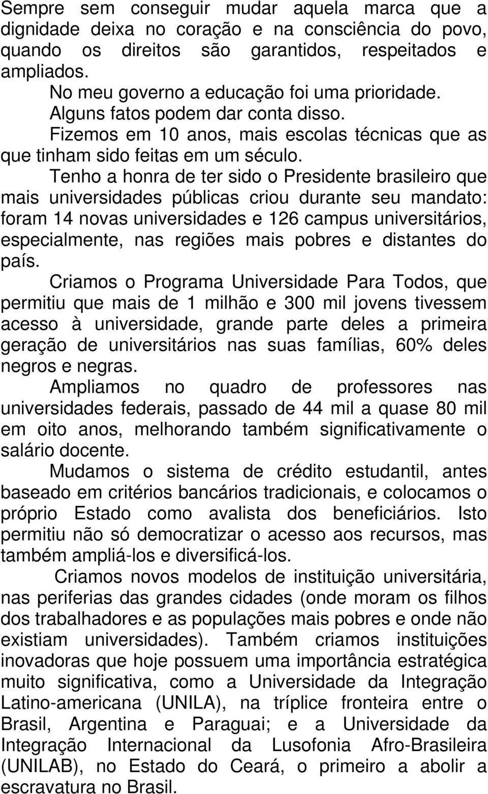 Tenho a honra de ter sido o Presidente brasileiro que mais universidades públicas criou durante seu mandato: foram 14 novas universidades e 126 campus universitários, especialmente, nas regiões mais