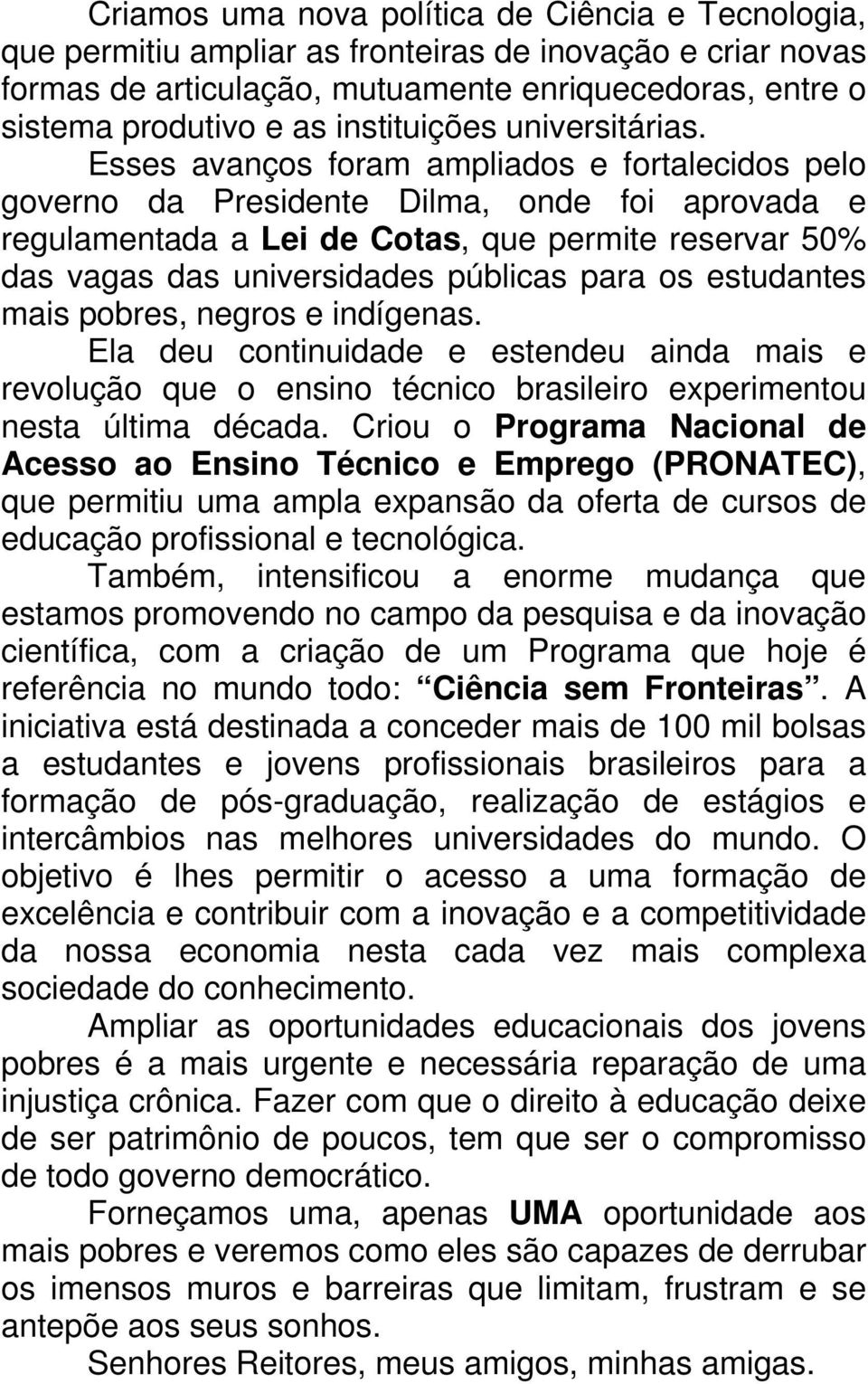 Esses avanços foram ampliados e fortalecidos pelo governo da Presidente Dilma, onde foi aprovada e regulamentada a Lei de Cotas, que permite reservar 50% das vagas das universidades públicas para os