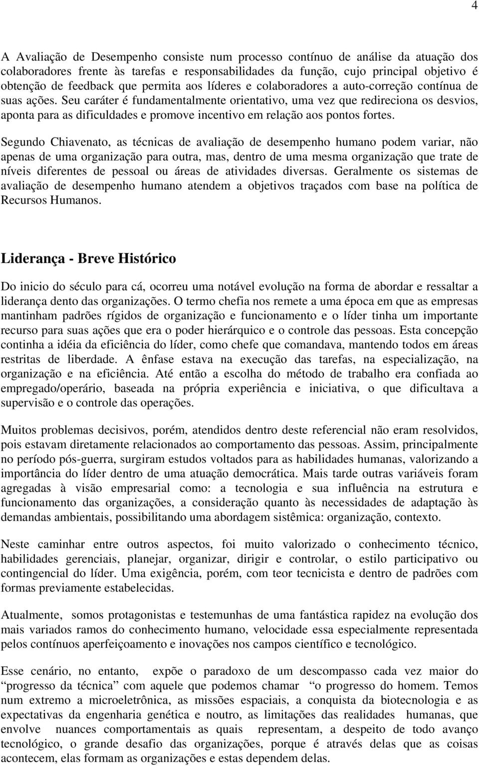 Seu caráter é fundamentalmente orientativo, uma vez que redireciona os desvios, aponta para as dificuldades e promove incentivo em relação aos pontos fortes.