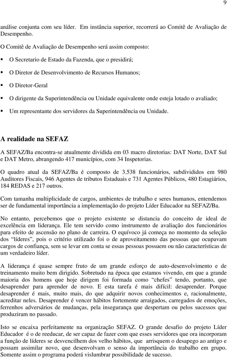 Superintendência ou Unidade equivalente onde esteja lotado o avaliado; Um representante dos servidores da Superintendência ou Unidade.