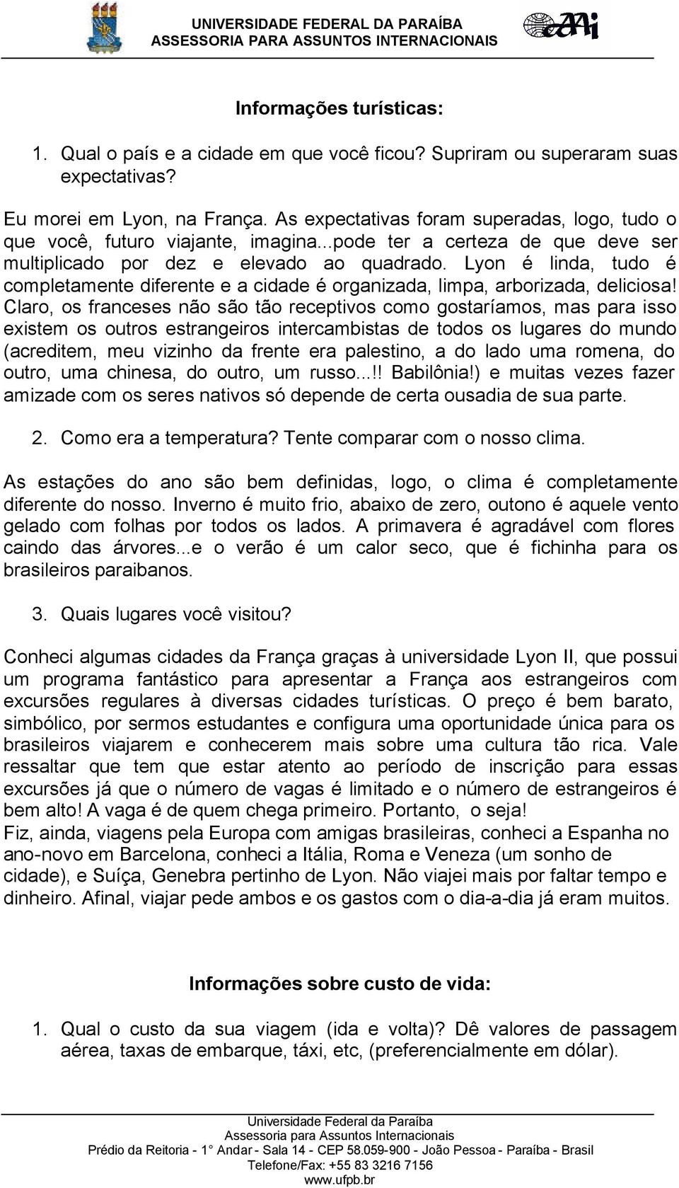 Lyon é linda, tudo é completamente diferente e a cidade é organizada, limpa, arborizada, deliciosa!