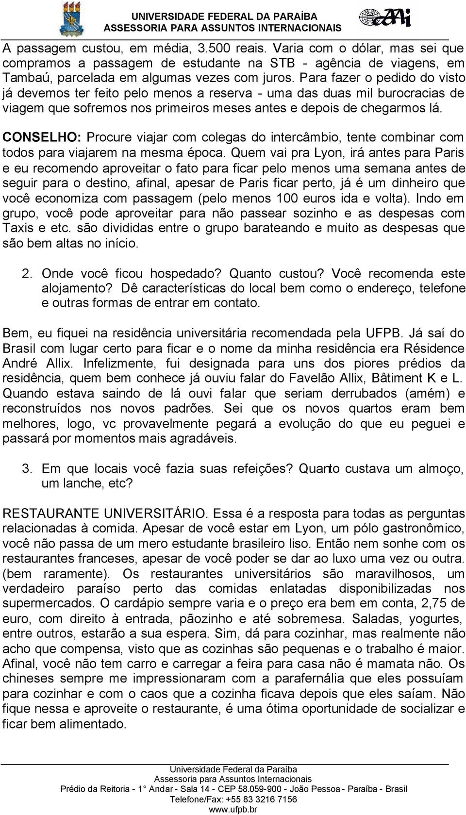 CONSELHO: Procure viajar com colegas do intercâmbio, tente combinar com todos para viajarem na mesma época.