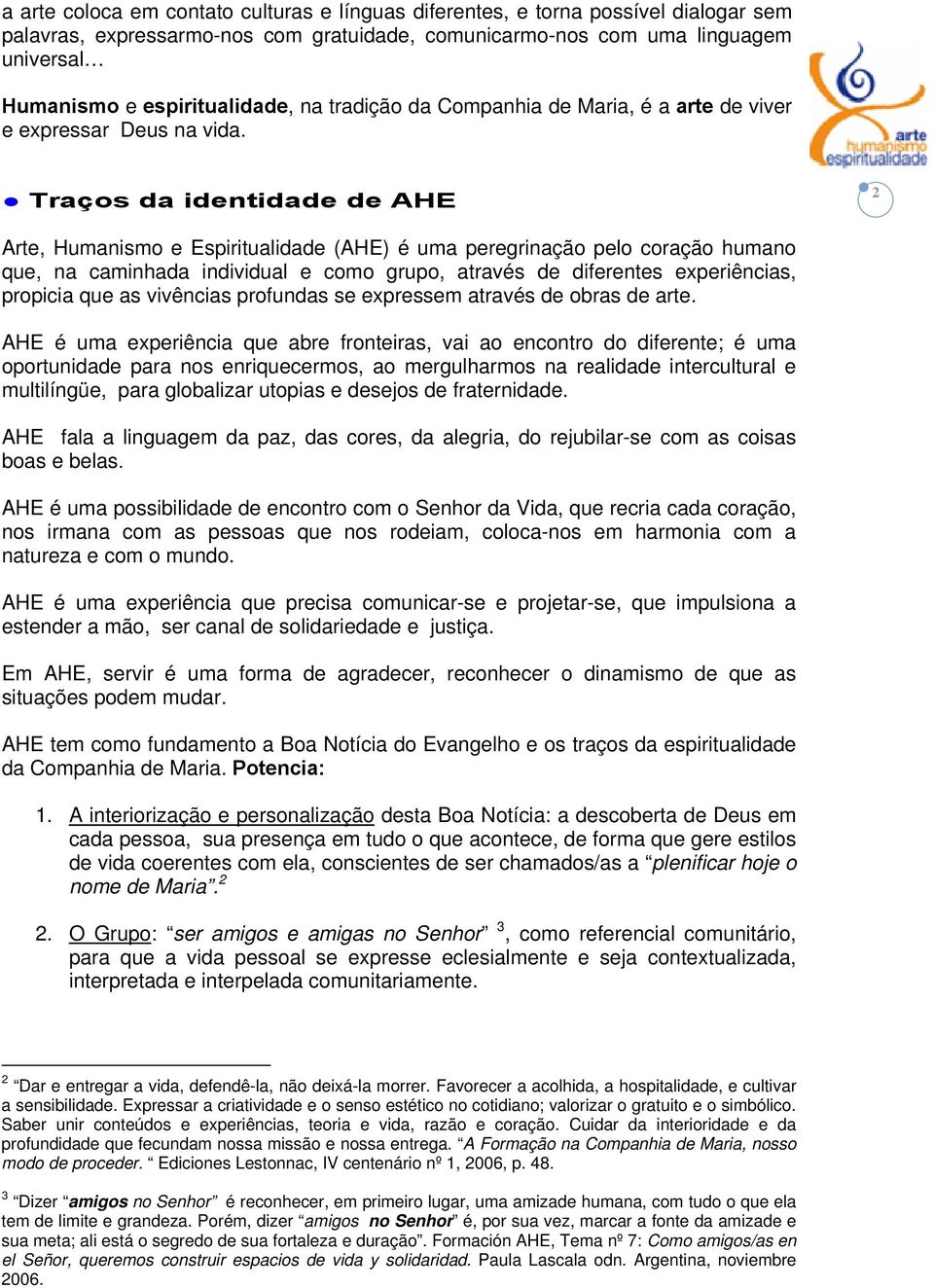 Traços da identidade de AHE 2 Arte, Humanismo e Espiritualidade (AHE) é uma peregrinação pelo coração humano que, na caminhada individual e como grupo, através de diferentes experiências, propicia