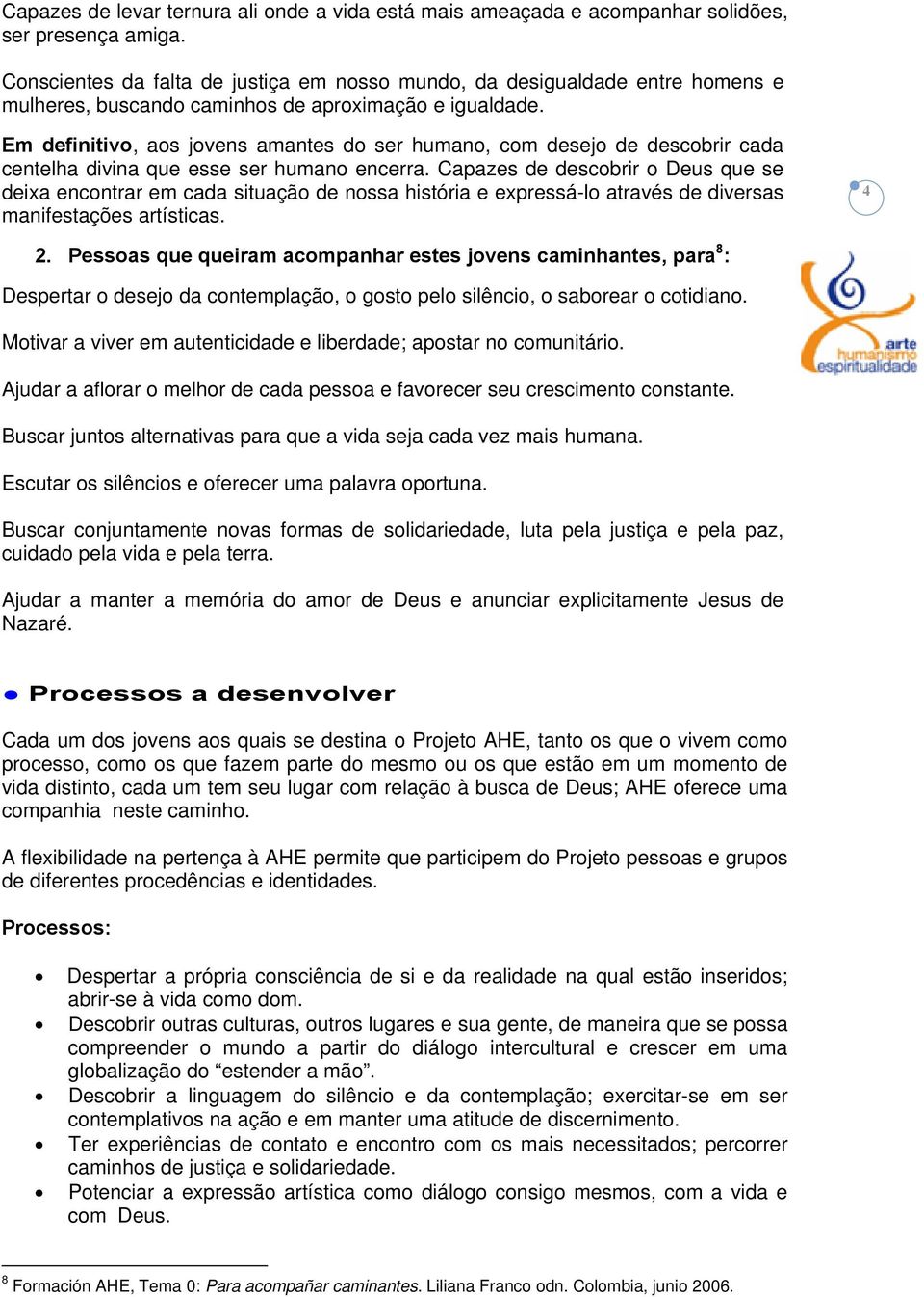 Em definitivo, aos jovens amantes do ser humano, com desejo de descobrir cada centelha divina que esse ser humano encerra.