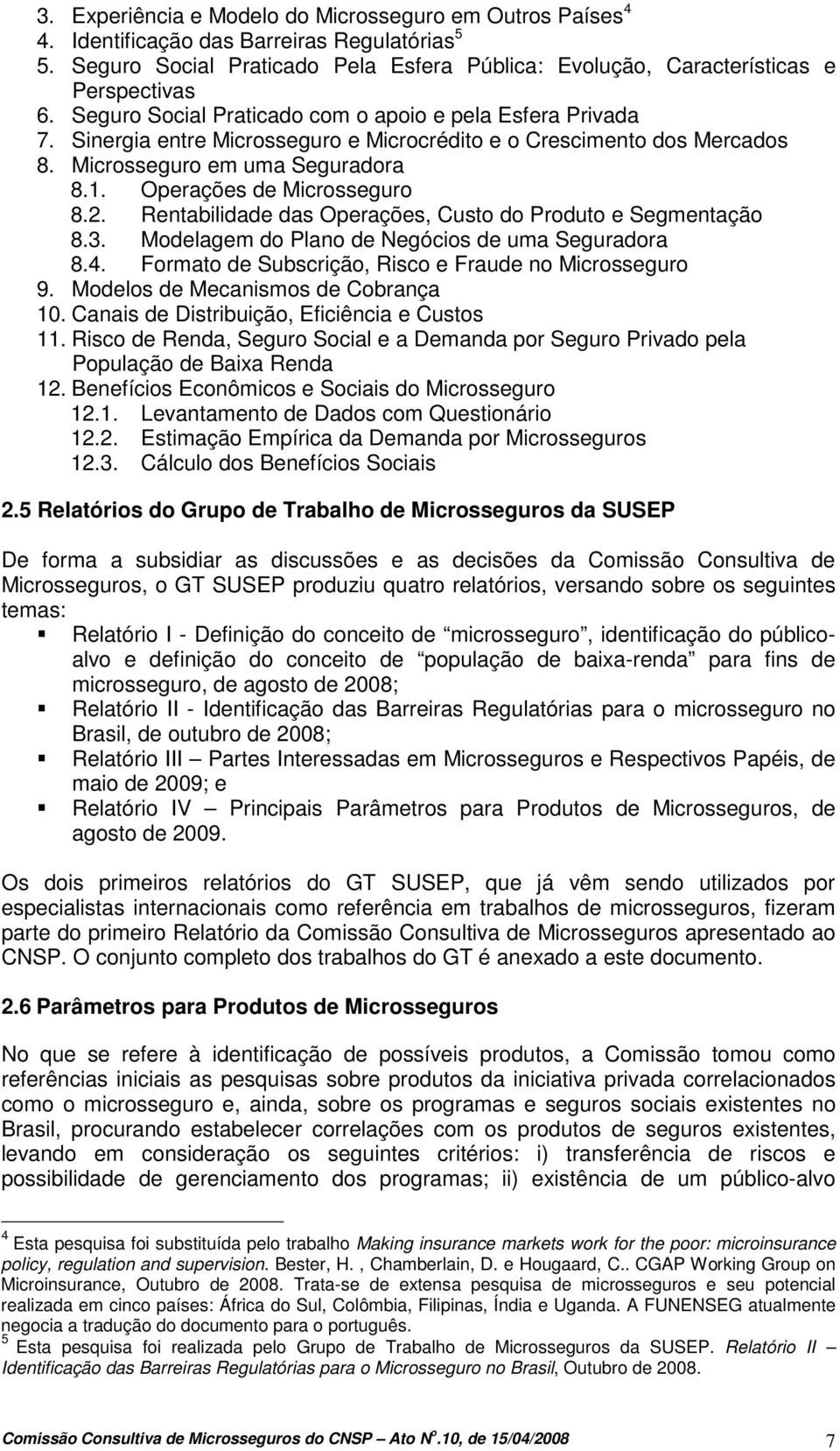 2. Rentabilidade das Operações, Custo do Produto e Segmentação 8.3. Modelagem do Plano de Negócios de uma Seguradora 8.4. Formato de Subscrição, Risco e Fraude no Microsseguro 9.