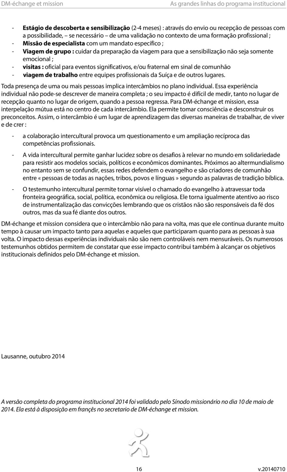 e/ou fraternal em sinal de comunhão - viagem de trabalho entre equipes profissionais da Suíça e de outros lugares. Toda presença de uma ou mais pessoas implica intercâmbios no plano individual.