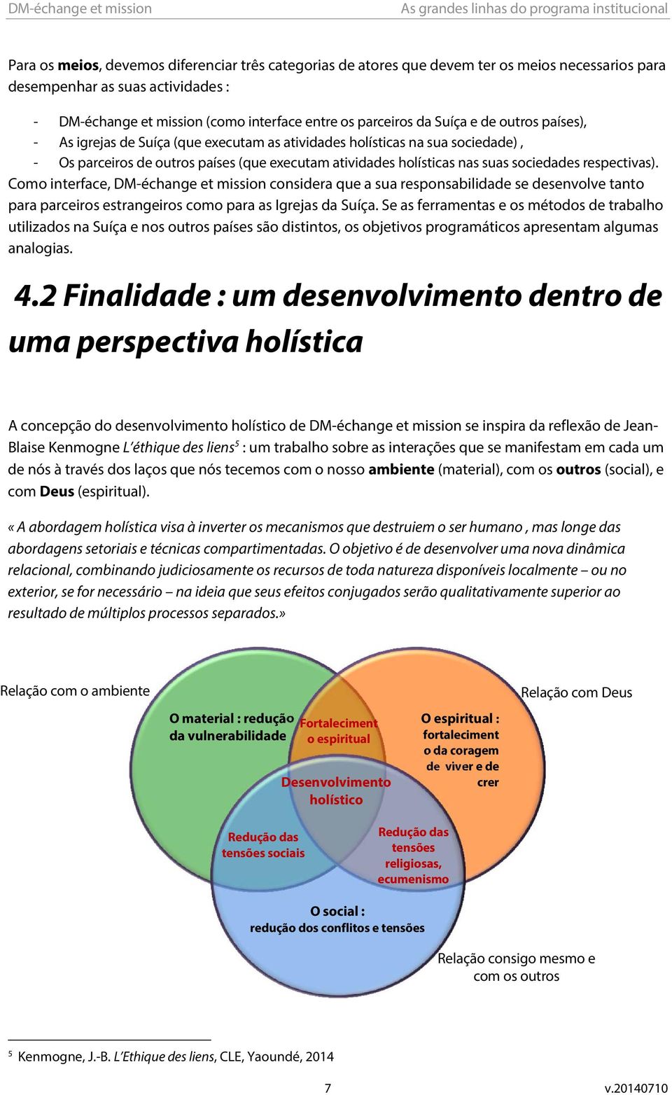 respectivas). Como interface, DM-échange et mission considera que a sua responsabilidade se desenvolve tanto para parceiros estrangeiros como para as Igrejas da Suíça.