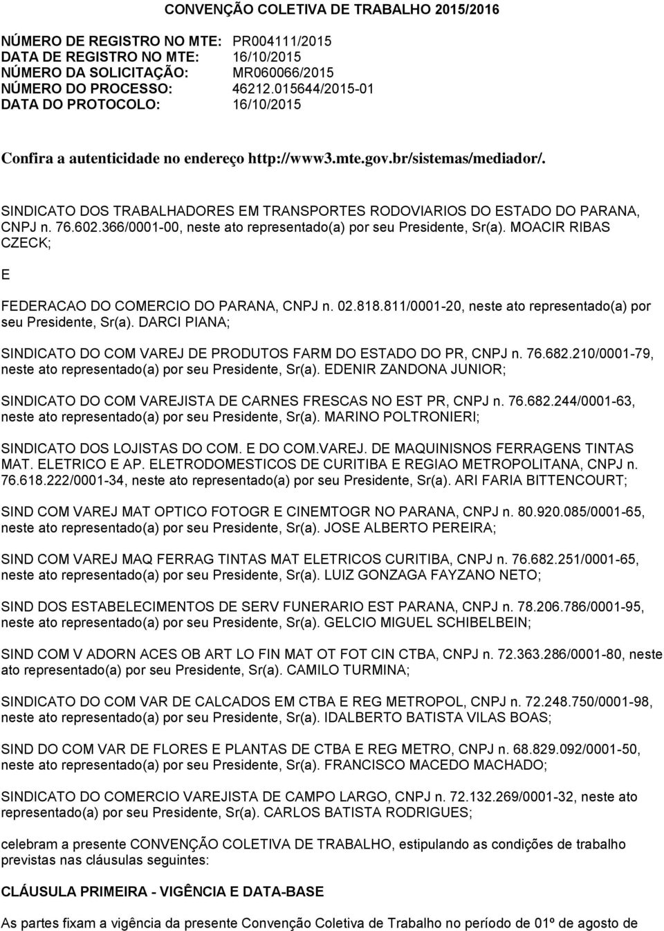 SINDICATO DOS TRABALHADORES EM TRANSPORTES RODOVIARIOS DO ESTADO DO PARANA, CNPJ n. 76.602.366/0001-00, neste ato representado(a) por seu, Sr(a).