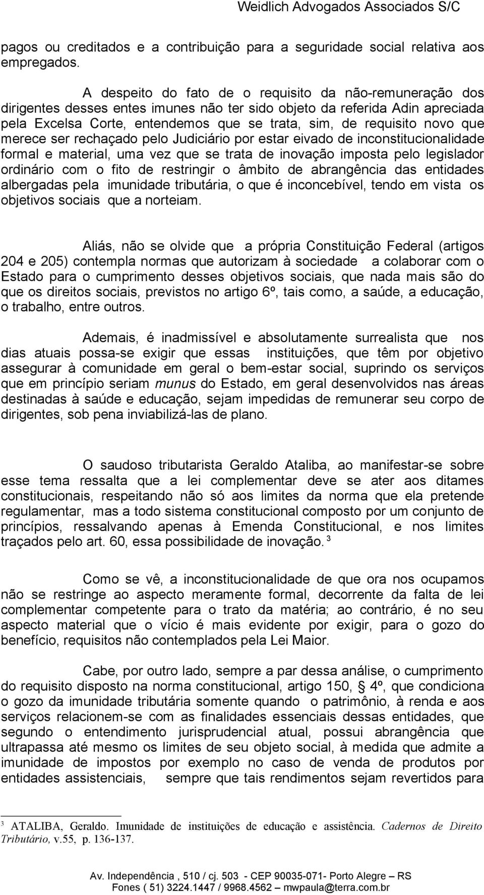 novo que merece ser rechaçado pelo Judiciário por estar eivado de inconstitucionalidade formal e material, uma vez que se trata de inovação imposta pelo legislador ordinário com o fito de restringir