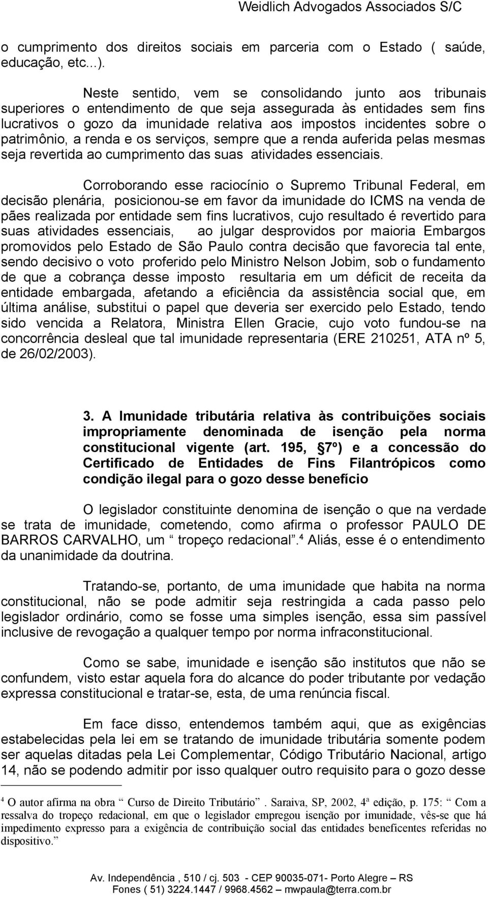 patrimônio, a renda e os serviços, sempre que a renda auferida pelas mesmas seja revertida ao cumprimento das suas atividades essenciais.