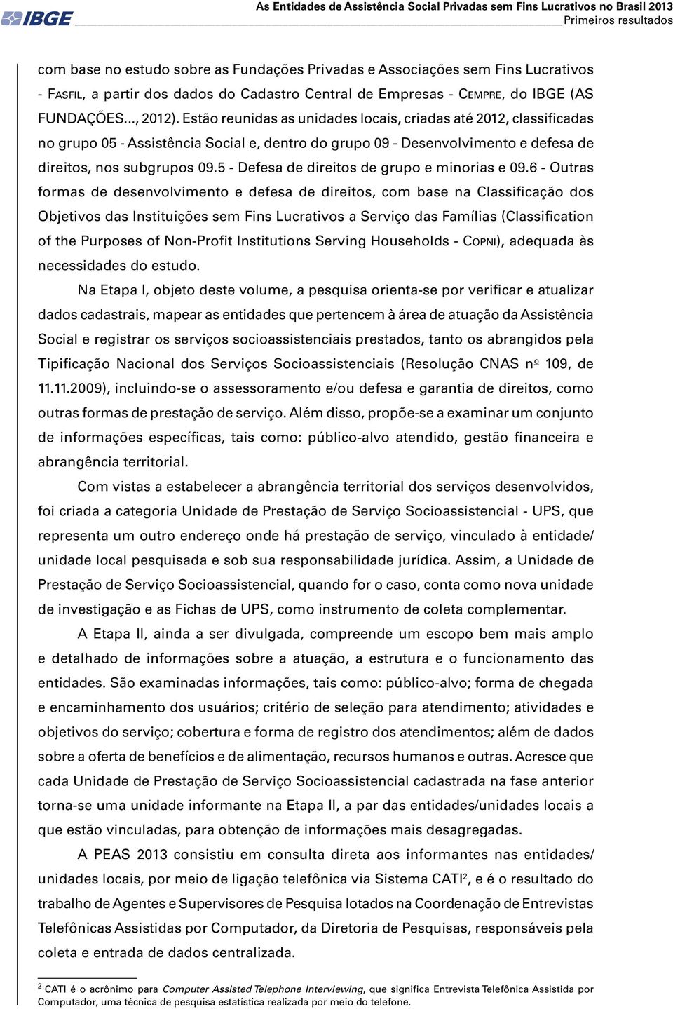 Estão reunidas as unidades locais, criadas até 2012, classificadas no grupo 05 - Assistência Social e, dentro do grupo 09 - Desenvolvimento e defesa de direitos, nos subgrupos 09.