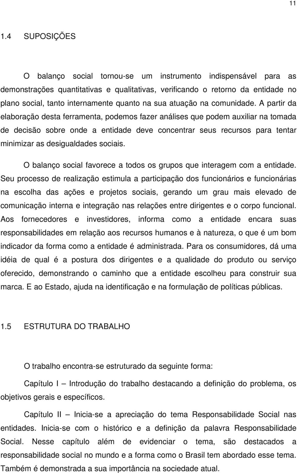 A partir da elaboração desta ferramenta, podemos fazer análises que podem auxiliar na tomada de decisão sobre onde a entidade deve concentrar seus recursos para tentar minimizar as desigualdades