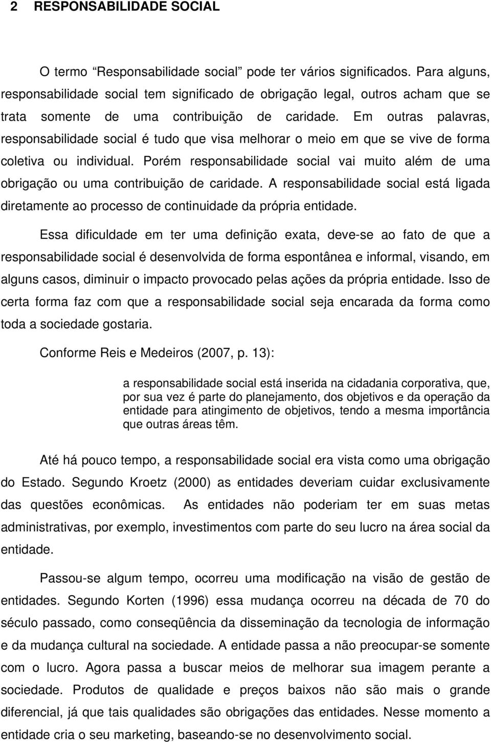 Em outras palavras, responsabilidade social é tudo que visa melhorar o meio em que se vive de forma coletiva ou individual.