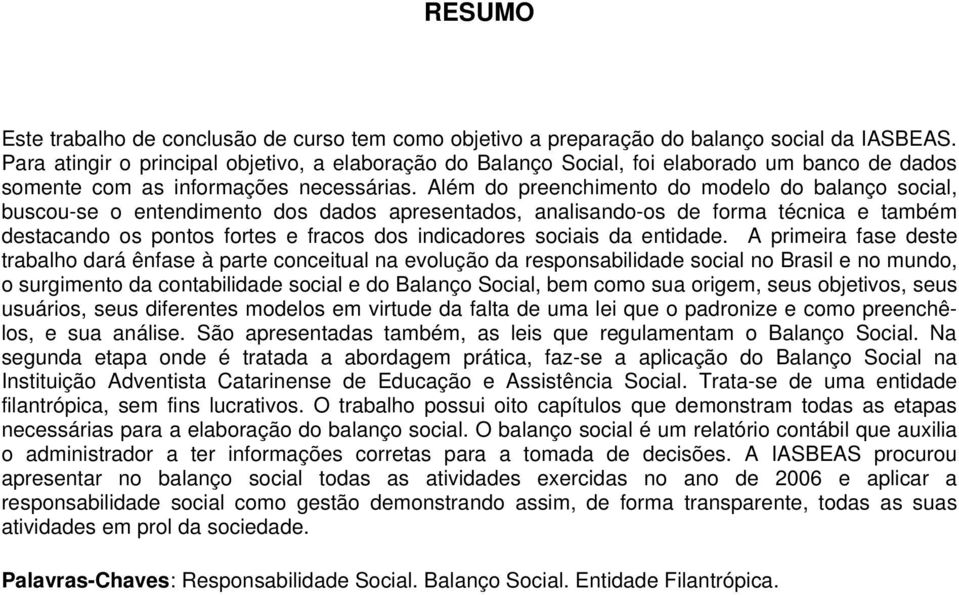 Além do preenchimento do modelo do balanço social, buscou-se o entendimento dos dados apresentados, analisando-os de forma técnica e também destacando os pontos fortes e fracos dos indicadores