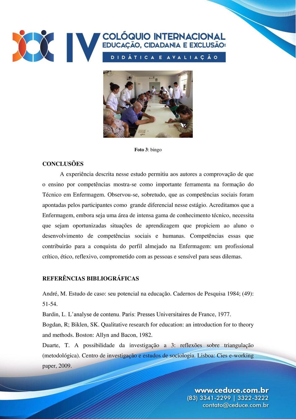 Acreditamos que a Enfermagem, embora seja uma área de intensa gama de conhecimento técnico, necessita que sejam oportunizadas situações de aprendizagem que propiciem ao aluno o desenvolvimento de