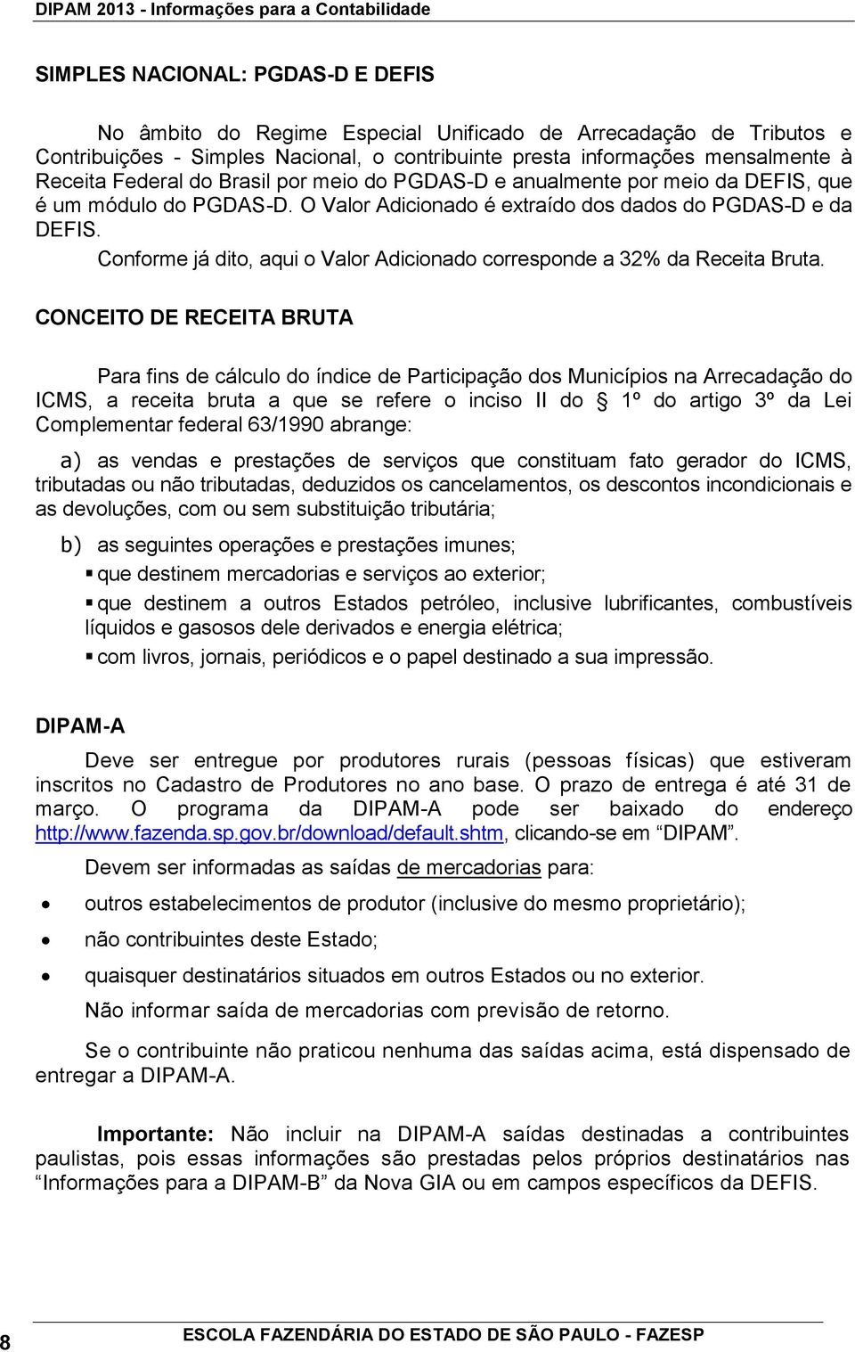 Conforme já dito, qui o Vlor Adiciondo corresponde 32% d Receit Brut.