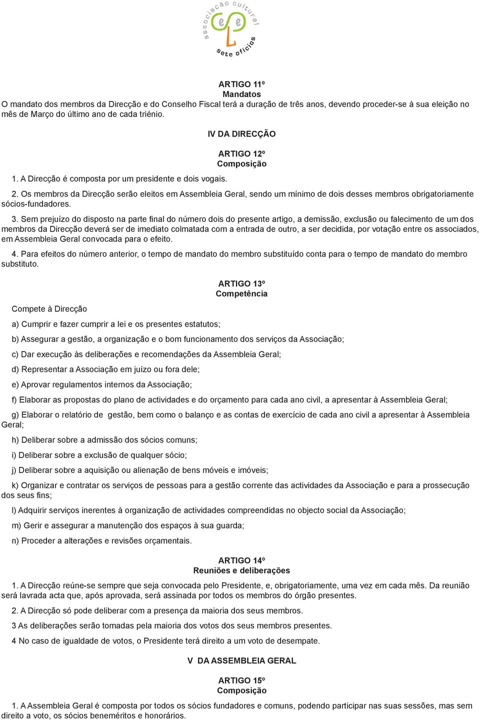 Os membros da Direcção serão eleitos em Assembleia Geral, sendo um mínimo de dois desses membros obrigatoriamente sócios-fundadores. 3.