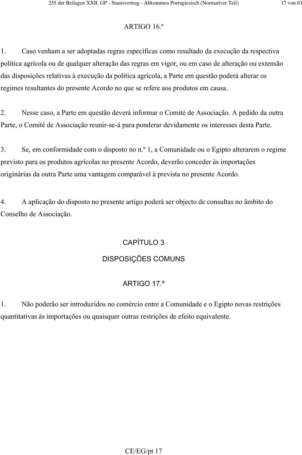 disposições relativas à execução da política agrícola, a Parte em questão poderá alterar os regimes resultantes do presente Acordo no que se refere aos produtos em causa. 2.