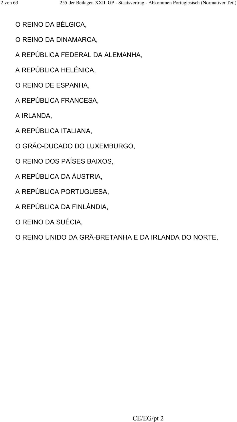 FEDERAL DA ALEMANHA, A REPÚBLICA HELÉNICA, O REINO DE ESPANHA, A REPÚBLICA FRANCESA, A IRLANDA, A REPÚBLICA ITALIANA, O