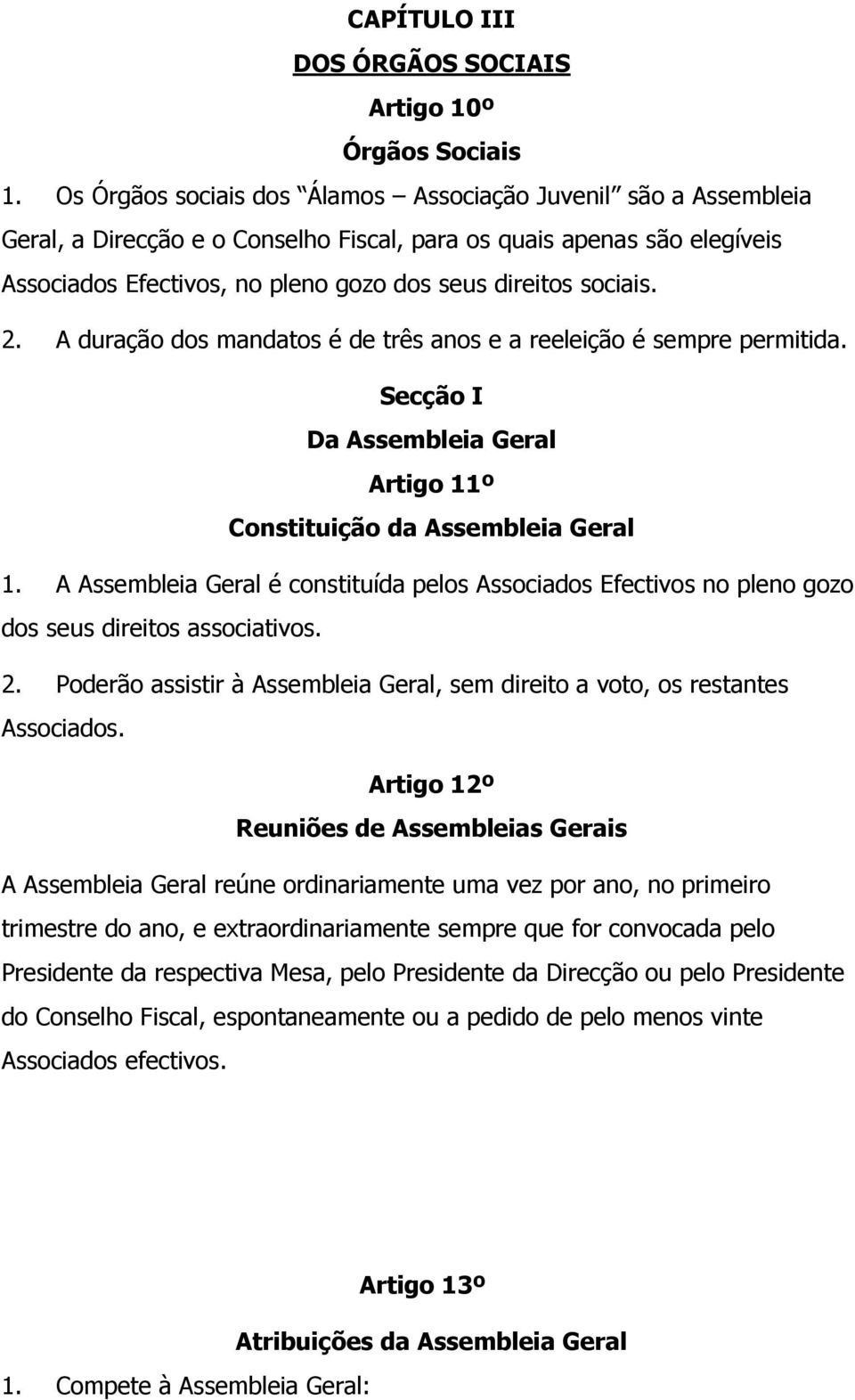 sociais. 2. A duração dos mandatos é de três anos e a reeleição é sempre permitida. Secção I Da Assembleia Geral Artigo 11º Constituição da Assembleia Geral 1.