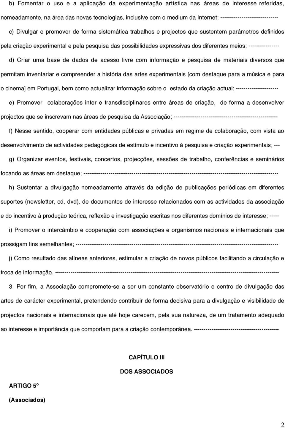 expressivas dos diferentes meios; ---------------- d) Criar uma base de dados de acesso livre com informação e pesquisa de materiais diversos que permitam inventariar e compreender a história das