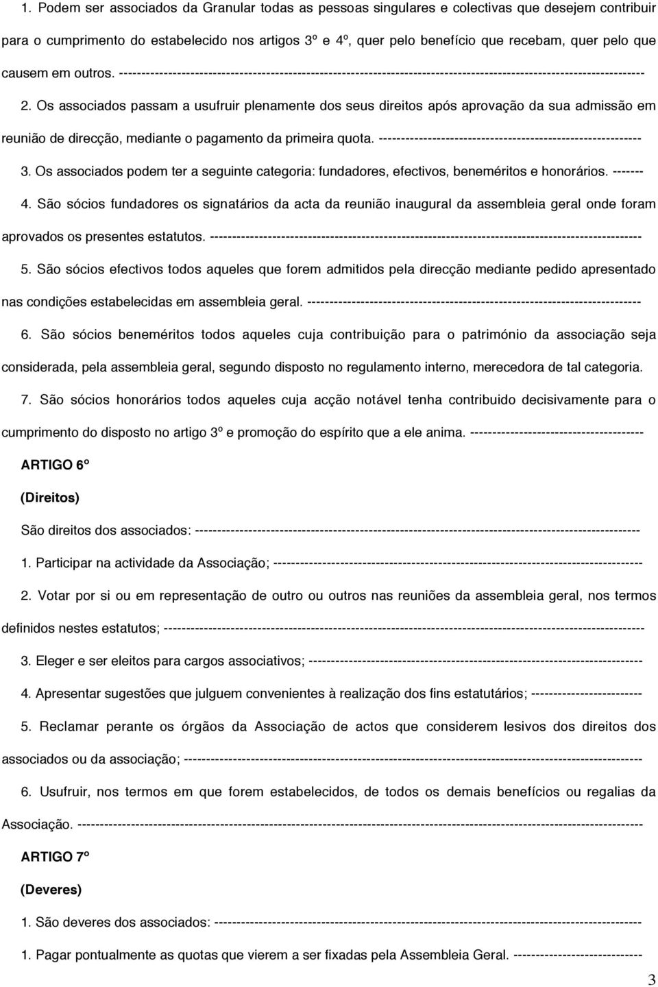 Os associados passam a usufruir plenamente dos seus direitos após aprovação da sua admissão em reunião de direcção, mediante o pagamento da primeira quota.