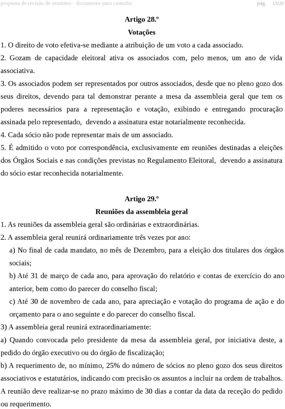 necessários para a representação e votação, exibindo e entregando procuração assinada pelo representado, devendo a assinatura estar notarialmente reconhecida. 4.