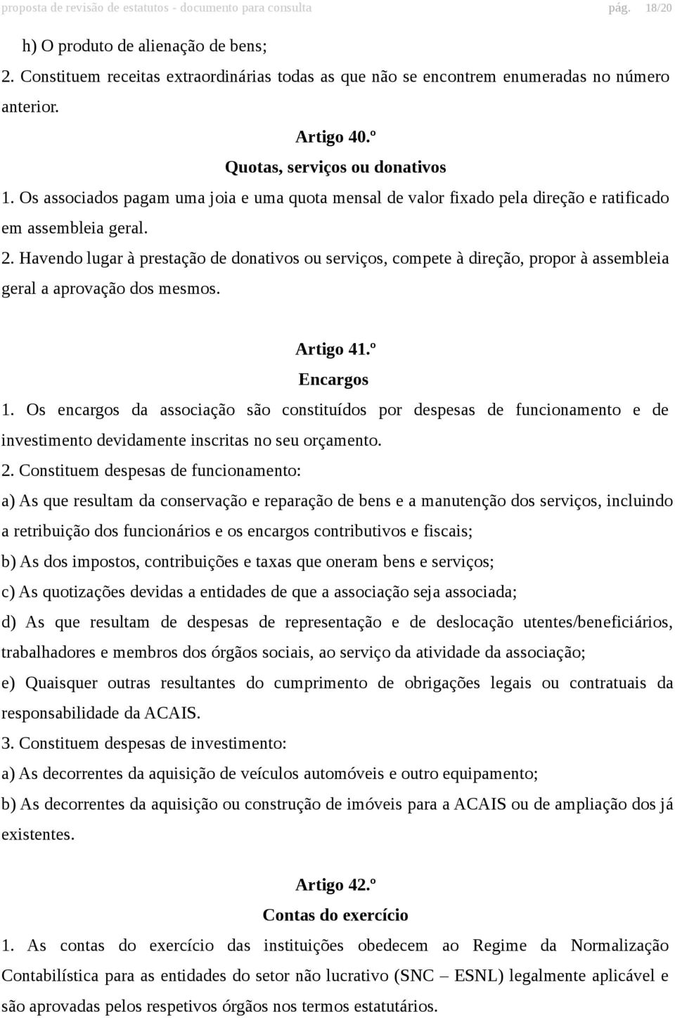 Os associados pagam uma joia e uma quota mensal de valor fixado pela direção e ratificado em assembleia geral. 2.