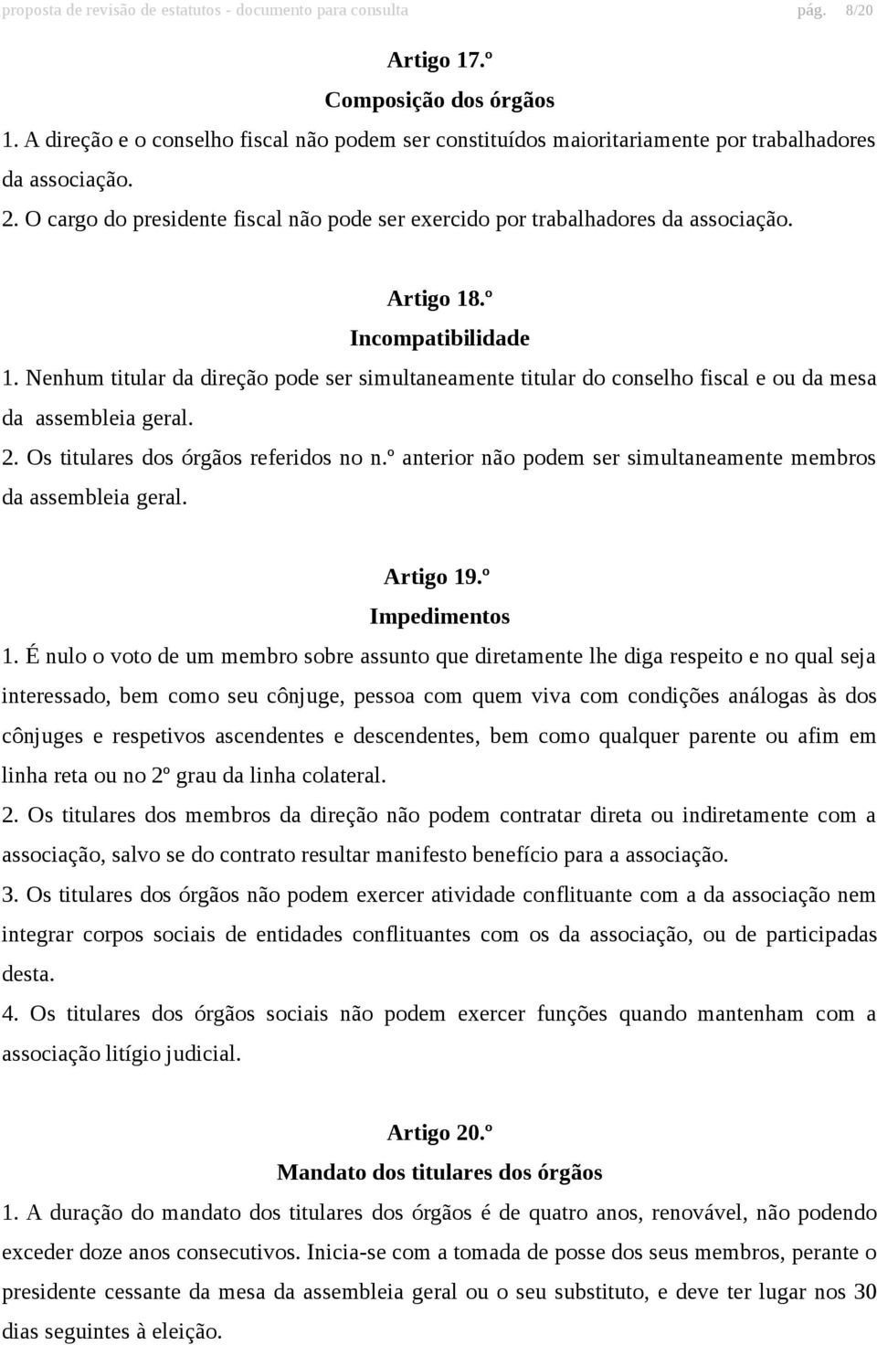 Artigo 18.º Incompatibilidade 1. Nenhum titular da direção pode ser simultaneamente titular do conselho fiscal e ou da mesa da assembleia geral. 2. Os titulares dos órgãos referidos no n.