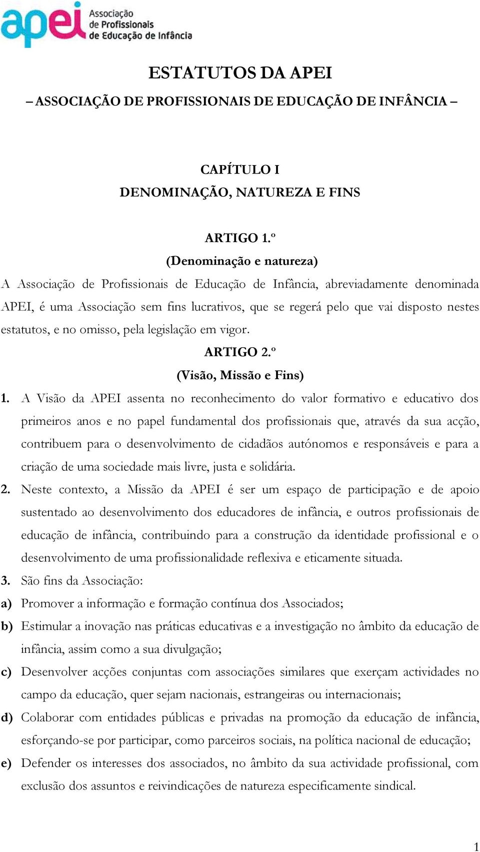 estatutos, e no omisso, pela legislação em vigor. ARTIGO 2.º (Visão, Missão e Fins) 1.