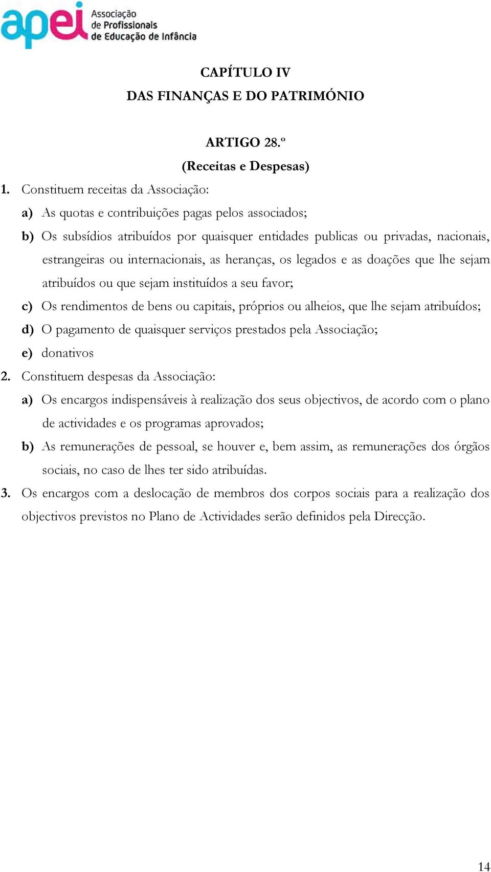 internacionais, as heranças, os legados e as doações que lhe sejam atribuídos ou que sejam instituídos a seu favor;; c) Os rendimentos de bens ou capitais, próprios ou alheios, que lhe sejam