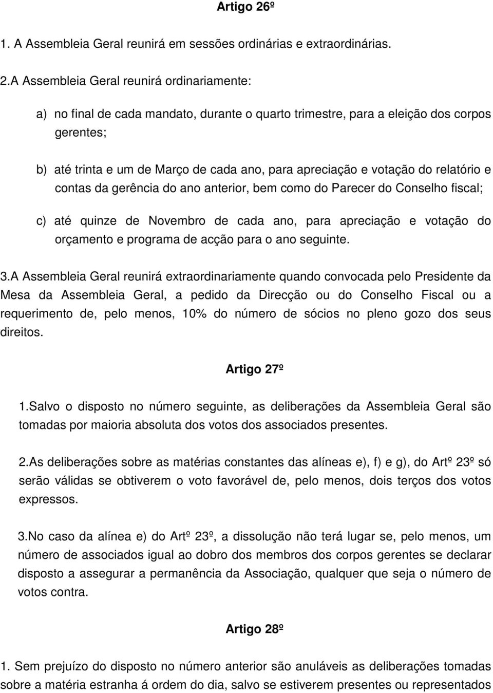 A Assembleia Geral reunirá ordinariamente: a) no final de cada mandato, durante o quarto trimestre, para a eleição dos corpos gerentes; b) até trinta e um de Março de cada ano, para apreciação e