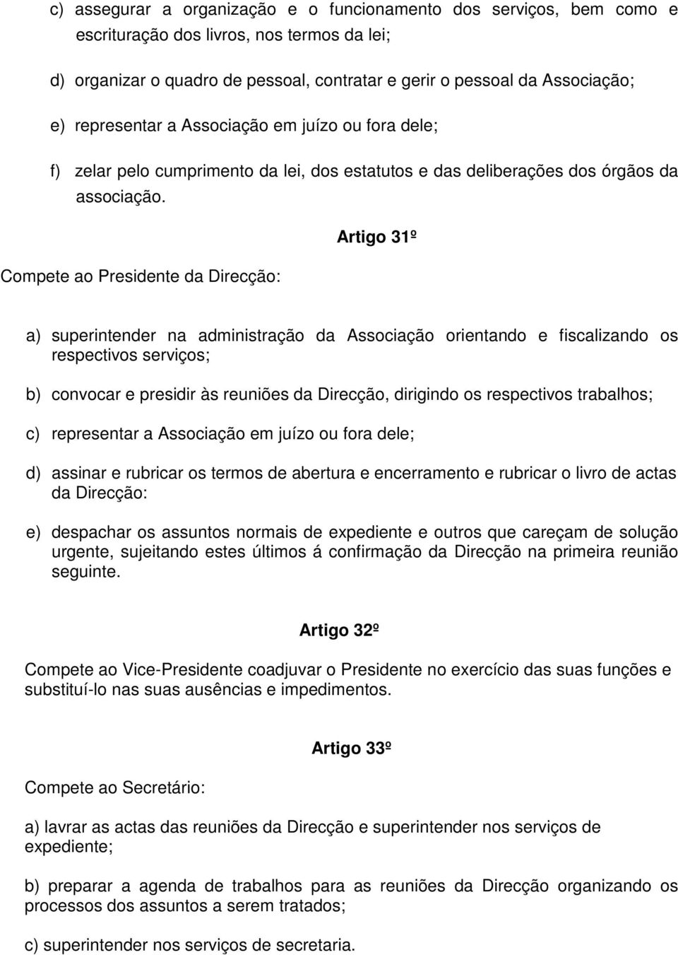 Artigo 31º Compete ao Presidente da Direcção: a) superintender na administração da Associação orientando e fiscalizando os respectivos serviços; b) convocar e presidir às reuniões da Direcção,