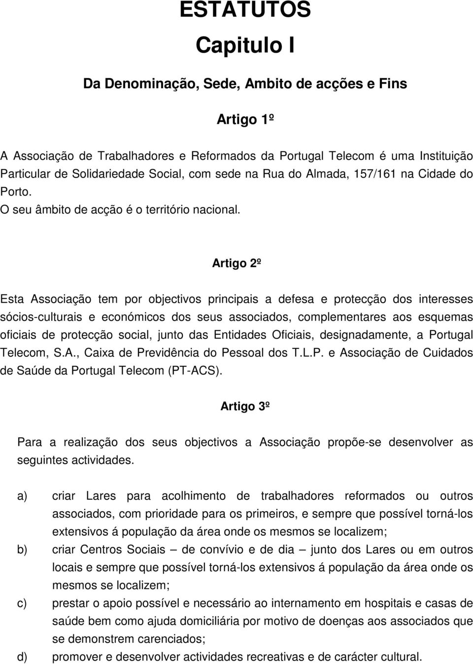 Artigo 2º Esta Associação tem por objectivos principais a defesa e protecção dos interesses sócios-culturais e económicos dos seus associados, complementares aos esquemas oficiais de protecção