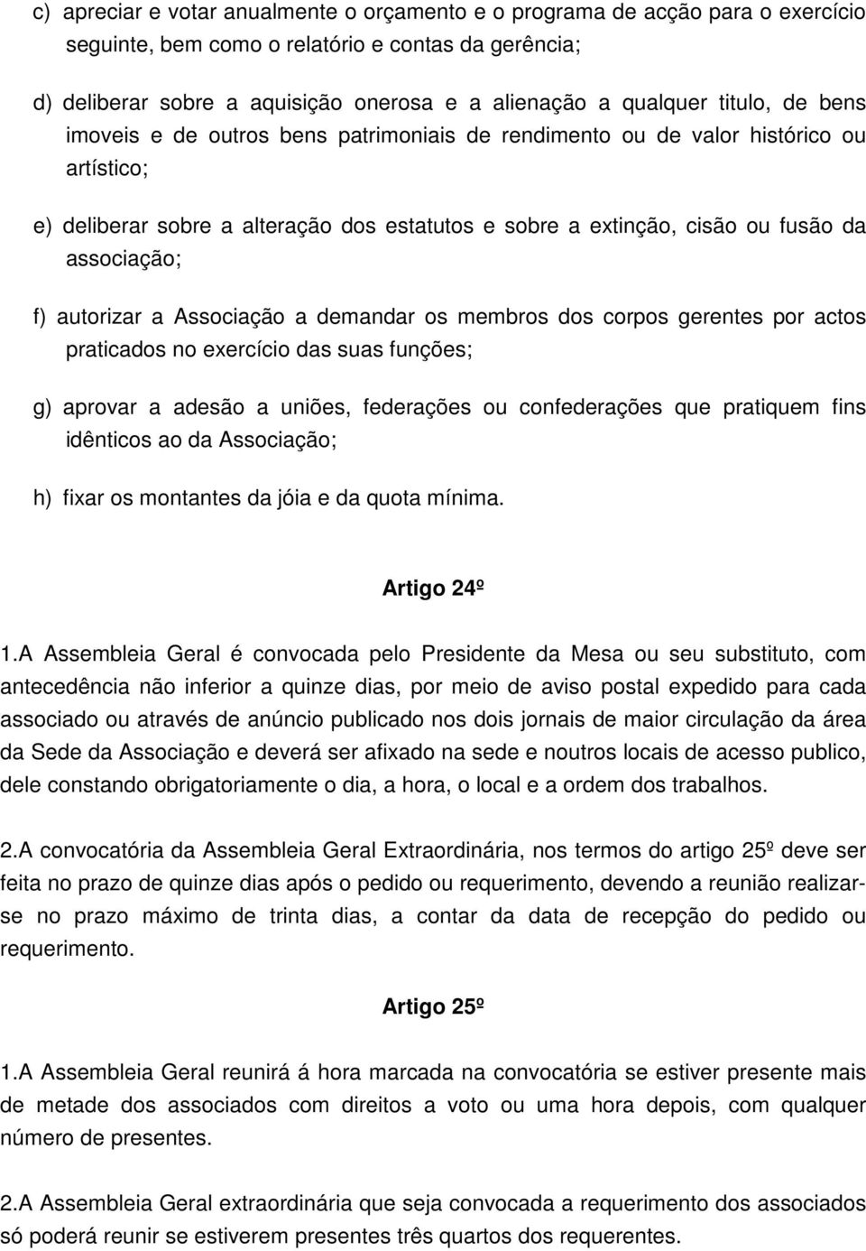 f) autorizar a Associação a demandar os membros dos corpos gerentes por actos praticados no exercício das suas funções; g) aprovar a adesão a uniões, federações ou confederações que pratiquem fins