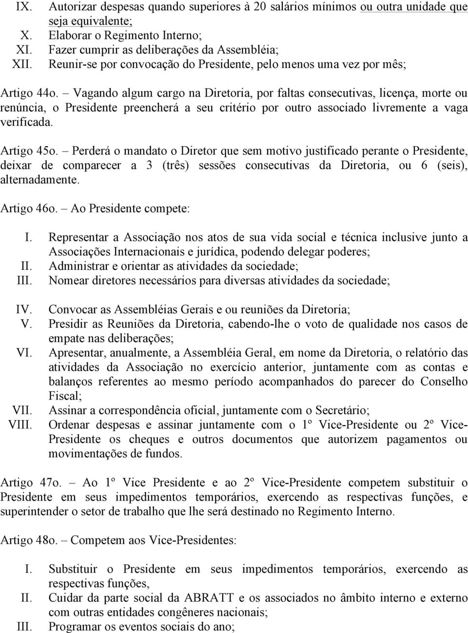 Vagando algum cargo na Diretoria, por faltas consecutivas, licença, morte ou renúncia, o Presidente preencherá a seu critério por outro associado livremente a vaga verificada. Artigo 45o.