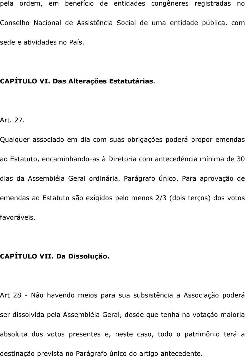 Qualquer associado em dia com suas obrigações poderá propor emendas ao Estatuto, encaminhando-as à Diretoria com antecedência mínima de 30 dias da Assembléia Geral ordinária. Parágrafo único.