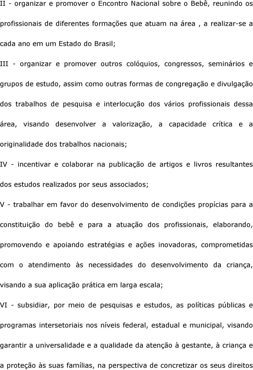 área, visando desenvolver a valorização, a capacidade crítica e a originalidade dos trabalhos nacionais; IV - incentivar e colaborar na publicação de artigos e livros resultantes dos estudos