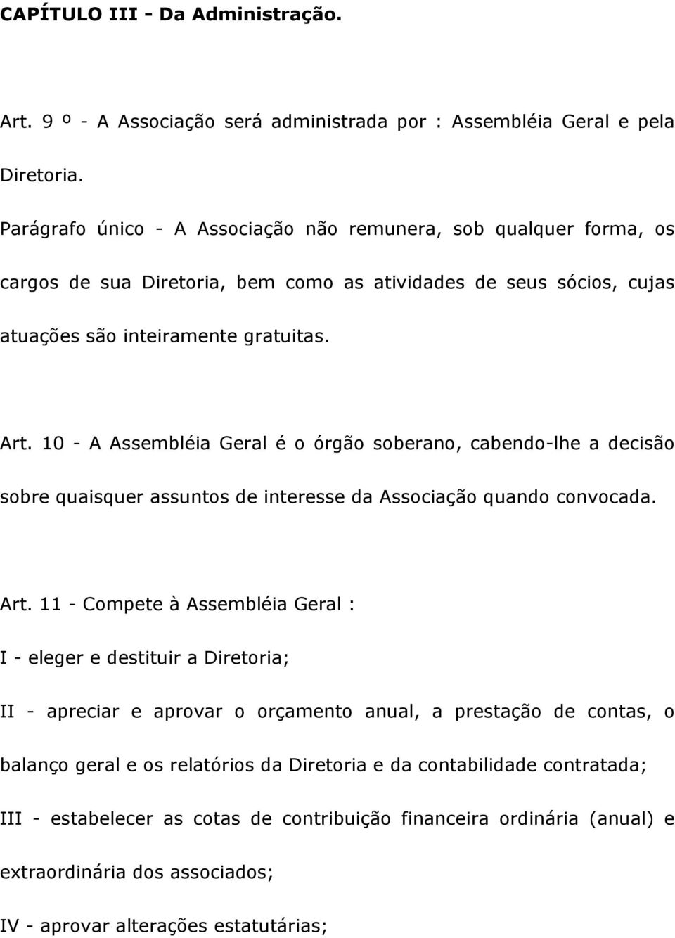 10 - A Assembléia Geral é o órgão soberano, cabendo-lhe a decisão sobre quaisquer assuntos de interesse da Associação quando convocada. Art.