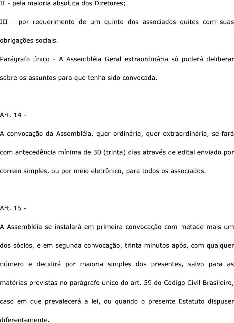 14 - A convocação da Assembléia, quer ordinária, quer extraordinária, se fará com antecedência mínima de 30 (trinta) dias através de edital enviado por correio simples, ou por meio eletrônico, para