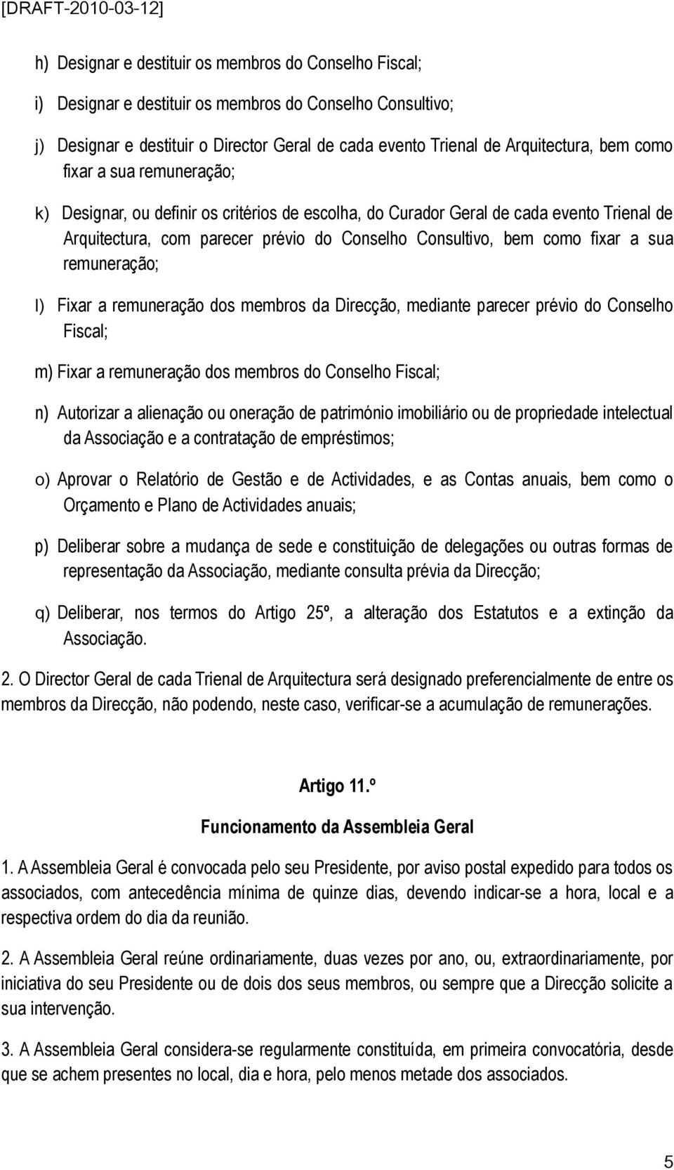 remuneração; Fixar a remuneração dos membros da Direcção, mediante parecer prévio do Conselho Fiscal; m) Fixar a remuneração dos membros do Conselho Fiscal; n) Autorizar a alienação ou oneração de